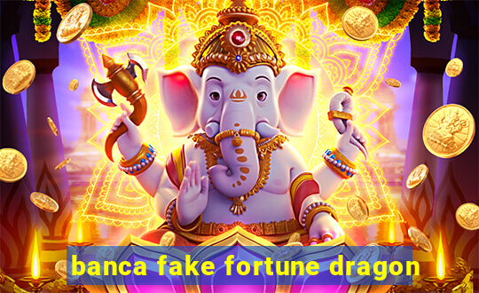 banca fake fortune dragon